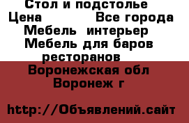 Стол и подстолье › Цена ­ 6 000 - Все города Мебель, интерьер » Мебель для баров, ресторанов   . Воронежская обл.,Воронеж г.
